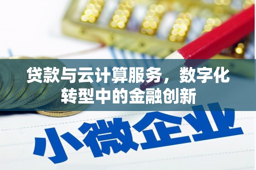 营口贷款与云计算服务，数字化转型中的金融创新