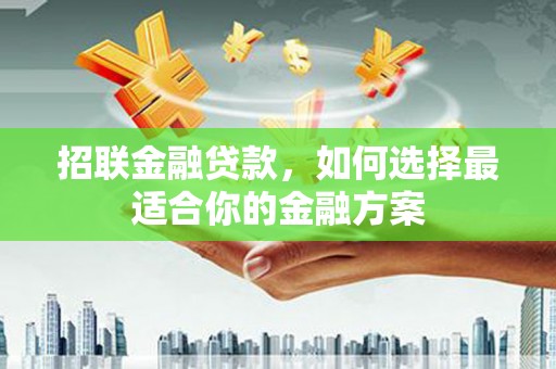 永济招联金融贷款，如何选择最适合你的金融方案