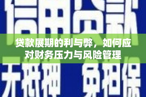 麦积贷款展期的利与弊，如何应对财务压力与风险管理