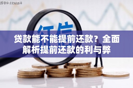 六枝贷款能不能提前还款？全面解析提前还款的利与弊
