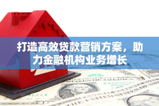 青冈打造高效贷款营销方案，助力金融机构业务增长