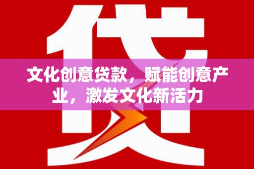 达孜文化创意贷款，赋能创意产业，激发文化新活力
