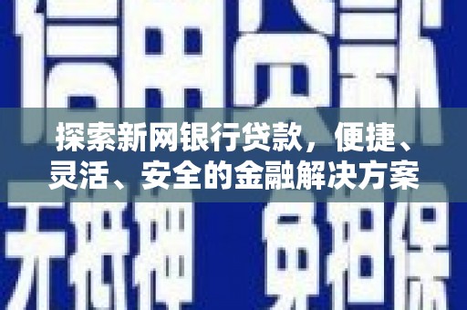 文安探索新网银行贷款，便捷、灵活、安全的金融解决方案