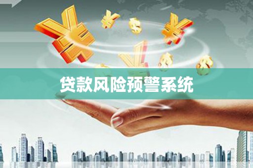 正宁贷款风险预警系统