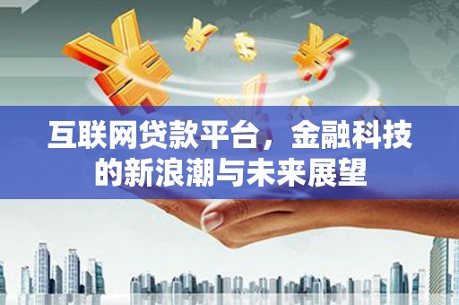 莿桐互联网贷款平台，金融科技的新浪潮与未来展望