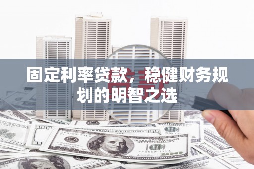 宜兰固定利率贷款，稳健财务规划的明智之选