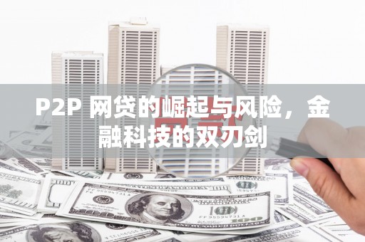 青神P2P 网贷的崛起与风险，金融科技的双刃剑