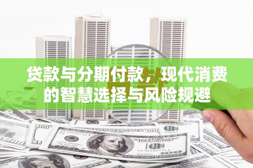 灌云贷款与分期付款，现代消费的智慧选择与风险规避