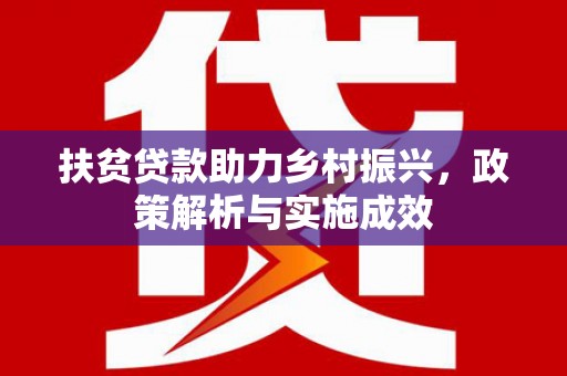 安远扶贫贷款助力乡村振兴，政策解析与实施成效