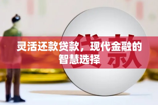 中牟灵活还款贷款，现代金融的智慧选择