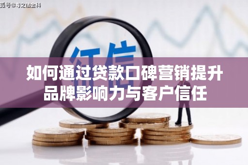 依安如何通过贷款口碑营销提升品牌影响力与客户信任