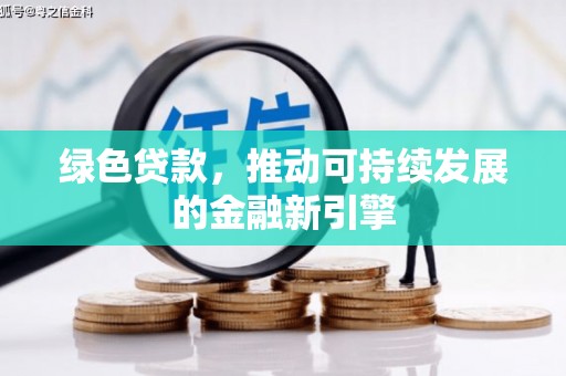 陇南绿色贷款，推动可持续发展的金融新引擎