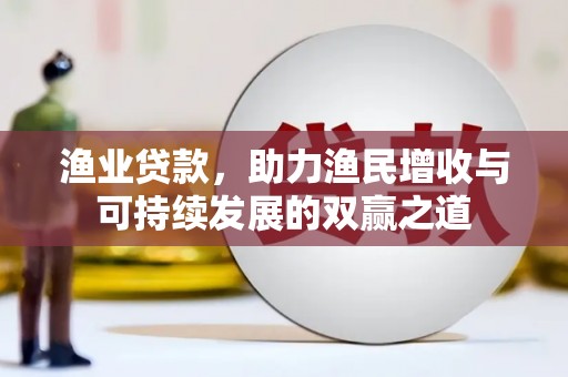 南屯渔业贷款，助力渔民增收与可持续发展的双赢之道
