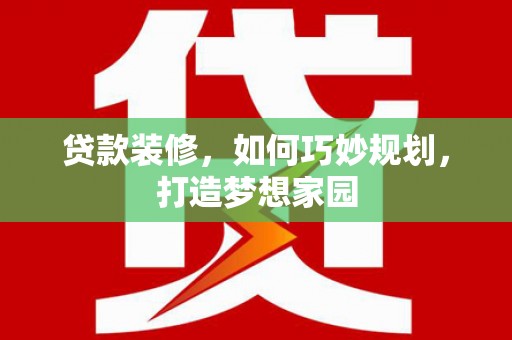 武鸣贷款装修，如何巧妙规划，打造梦想家园