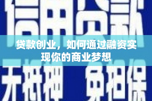 清城贷款创业，如何通过融资实现你的商业梦想